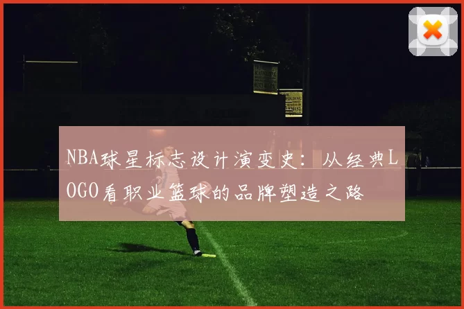 NBA球星标志设计演变史：从经典LOGO看职业篮球的品牌塑造之路