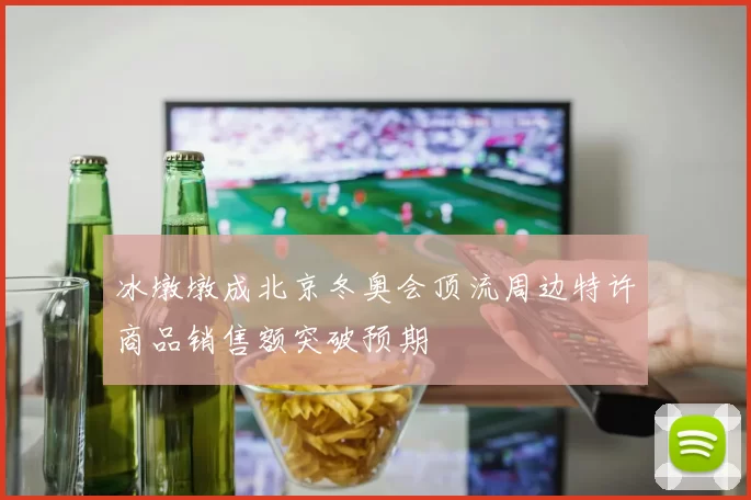 冰墩墩成北京冬奥会顶流周边特许商品销售额突破预期
